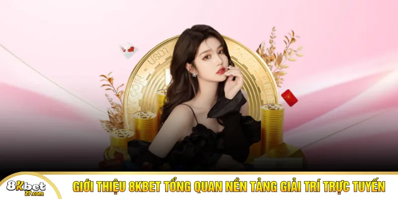 Giới thiệu 8KBet tổng quan nền tảng giải trí trực tuyến