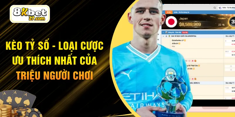 Kèo Tỷ Số - Loại Cược Ưu Thích Nhất Của Triệu Người Chơi