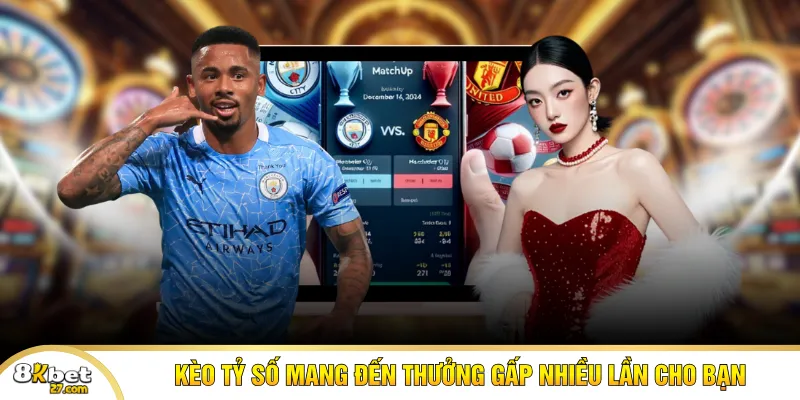 Kèo tỷ số mang đến thưởng gấp nhiều lần cho bạn